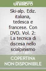 Ski-alp. Ediz. italiana, tedesca e francese. Con DVD. Vol. 2: La tecnica di discesa nello scialpinismo libro