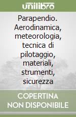 Parapendio. Aerodinamica, meteorologia, tecnica di pilotaggio, materiali, strumenti, sicurezza libro