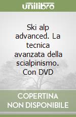 Ski alp advanced. La tecnica avanzata della scialpinismo. Con DVD libro