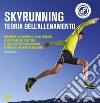 Skyrunning teoria dell'allenamento. Imparare a correre su ogni terreno, pianificare i propri obiettivi, allenarsi per raggiungerli, diventare un vero skyrunner libro di Grazioli Eros