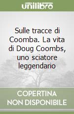 Sulle tracce di Coomba. La vita di Doug Coombs, uno sciatore leggendario libro