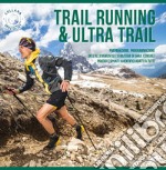 Trail running & ultra trail. Preparazione, programmazione dell'allenamento e strategia di gara. Consigli pratici e spunti scientifici adatti a tutti libro