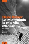 Heini Holzer. La mia traccia, la mia vita. Storia di un alpinista e sciatore estremo libro