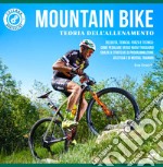 Mountain bike. Teoria dell'allenamento. Velocità, tenacia, forza e tecnica: come pedalare verso nuovi traguardi grazie a strategie di programmazione atletica e di mental training libro