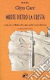 La morte dietro la cresta. Omicidio a Milestone Buttress, tra le falesie del Galles libro di Carr Glyn