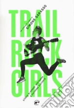 Trail rock girls. Storie di donne, montagne e chitarre storte libro