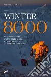 Winter 8000. Himalaya d'inverno: gli alpinisti che hanno sfidato la montagna nella stagione impossibile libro