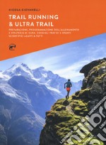 Trail running & ultra trail. Preparazione, programmazione dell'allenamento e strategia di gara. Consigli pratici e spunti scientifici adatti a tutti libro