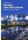 142 laghi della Valle d'Aosta. 48 gite a piedi su sentieri segnalati libro di Chiaretta Furio