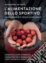 L'alimentazione dello sportivo. Come andare più forte e stare meglio libro