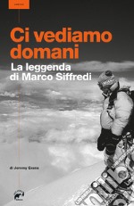 Ci vediamo domani. La leggenda di Marco Siffredi libro