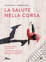 La salute nella corsa. La corsa spiegata dalla scienza. 50 esperti e tutto ciò che può aiutarti a migliorare prestazioni e benessere. libro