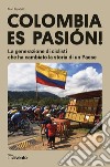 Colombia es pasion! La generazione di ciclisti che ha cambiato la storia di un Paese libro