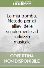 La mia tromba. Metodo per gli allievi delle scuole medie ad indirizzo musicale libro