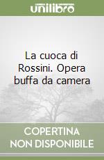 La cuoca di Rossini. Opera buffa da camera libro