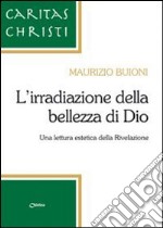 L'irradiazione della bellezza di Dio. Una lettura estetica della Rivelazione libro