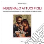 Insegnalo ai tuoi figli. Famiglia e trasmissione della fede nelle tradizioni ebraica e cristiana libro