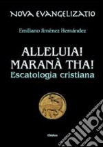 Alleluia! Maranà tha! Escatologia cristiana libro