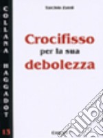 Crocifisso per la sua debolezza libro