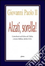 Alzati, sorella! Catechesi sul libro di Tobia e testo biblico della CEI libro