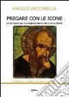 Pregare con le icone. Un itinerario per la preghiera personale e comunitaria libro di Vaccarella Angelo