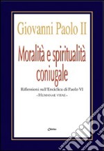 Moralità e spiritualità coniugale. Riflessioni sull'enciclica Humanae Vitae libro