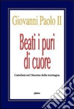 Beati i puri di cuore. Catechesi sul discorso della montagna libro