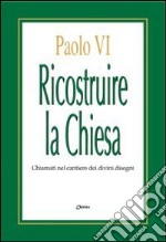 Ricostruire la Chiesa. Chiamati nel cantiere dei divini disegni libro