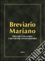 Breviario mariano. Pregare con Maria i misteri del santo Rosario libro