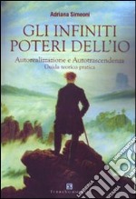 Gli infiniti poteri dell'io. Autorealizzazione e autotrascendenza. Guida teorico pratica libro