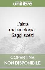 L'altra marianologia. Saggi scelti libro