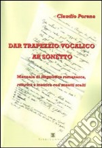 Dar trapezzio vocalico ar sonetto. Manuale di linguistica romanesca retorica e metrica con sonetti scelti libro