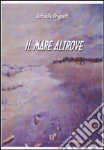 Il mare altrove libro