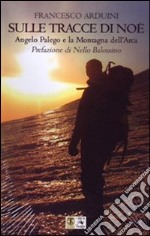 Sulle tracce di Noè. Angelo Palego e la montagna dell'Arca libro