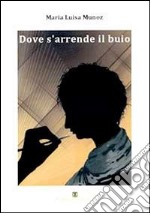 Dove s'arrende il buio libro