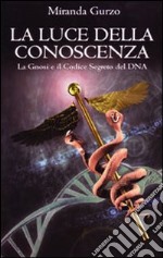 La luce della conoscenza. La gnosi e il codice segreto del DNA libro