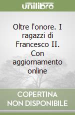 Oltre l'onore. I ragazzi di Francesco II. Con aggiornamento online libro