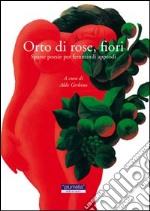 Orto di rose, fiori. Sparse poesie per femminili approdi libro