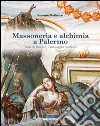 Massoneria e alchimia a Palermo. Palazzo Butera e il messaggio esoterico. Ediz. illustrata libro