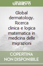 Global dermatology. Ricerca clinica e logica matematica in medicina delle migrazioni libro