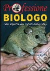 Professione biologo. Alla scoperta dei segreti della vita... libro