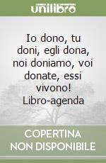 Io dono, tu doni, egli dona, noi doniamo, voi donate, essi vivono! Libro-agenda libro