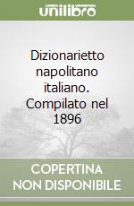 Dizionarietto napolitano italiano. Compilato nel 1896