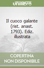 Il cuoco galante (rist. anast. 1793). Ediz. illustrata libro