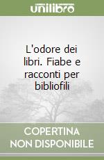 L'odore dei libri. Fiabe e racconti per bibliofili libro