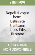 Napoli ti voglio bene. Bellavista trent'anni dopo. Ediz. illustrata libro