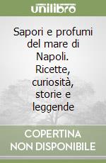 Sapori e profumi del mare di Napoli. Ricette, curiosità, storie e leggende libro