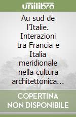 Au sud de l'Italie. Interazioni tra Francia e Italia meridionale nella cultura architettonica tra i secoli XVIII e XIX libro