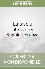 La tavola Strozzi tra Napoli e Firenze libro