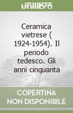 Ceramica vietrese ( 1924-1954). Il periodo tedesco. Gli anni cinquanta libro